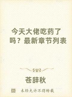 今天大佬吃藥了嗎？最新章節(jié)列表